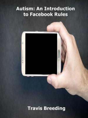 Cover of the book Autism: An Introduction to Facebook Rules by Travis Breeding
