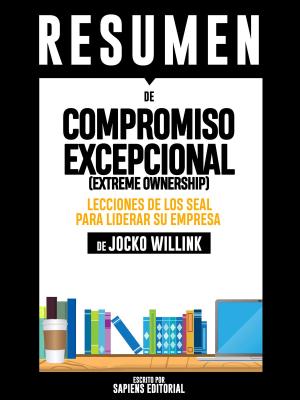 Cover of the book Compromiso Excepcional (Extreme Ownership): Lecciones De Los SEAL Para Liderar Su Empresa - Resumen Del Libro De Jocko Willink by Sapiens Editorial