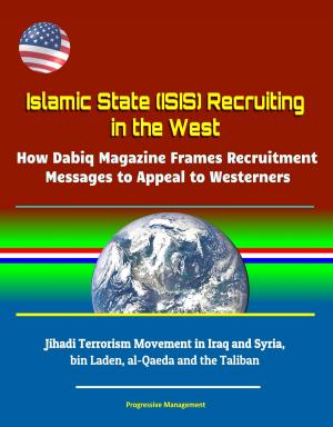Cover of the book Islamic State (ISIS) Recruiting in the West: How Dabiq Magazine Frames Recruitment Messages to Appeal to Westerners - Jihadi Terrorism Movement in Iraq and Syria, bin Laden, al-Qaeda and the Taliban by Progressive Management