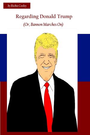 Cover of the book Regarding Donald Trump (Or, Bannon Marches On) by Richie Cooley