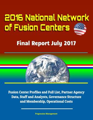 Cover of 2016 National Network of Fusion Centers: Final Report July 2017 - Fusion Center Profiles and Full List, Partner Agency Data, Staff and Analysts, Governance Structure and Membership, Operational Costs
