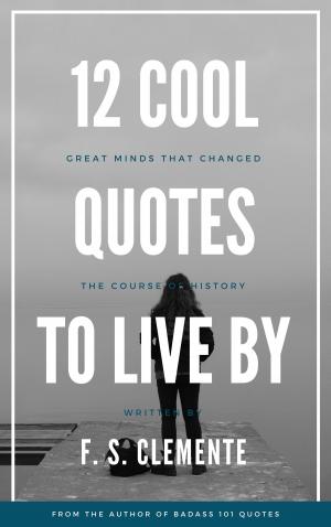 Book cover of 12 Cool Quotes to Live By: Great Minds that Changed the Course of History