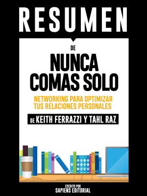 Book cover of Nunca Comas Solo: Networking Para Optimizar Tus Relaciones Personales - Resumen Del Libro De Keith Ferrazzi Y Tahl Raz