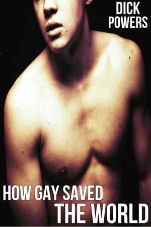 Cover of the book How Gay Saved The World by Dick Powers