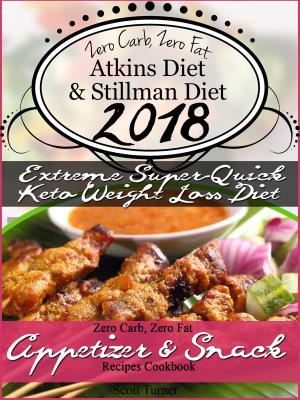 Book cover of Zero Carb, Zero Fat Atkins Diet & Stillman Diet 2018 Extreme Super-Quick Keto Weight Loss Diet Zero Carb, Zero Fat Appetizer & Snack Recipes Cookbook