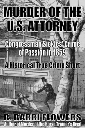 Book cover of Murder of the U.S. Attorney: Congressman Sickles’ Crime of Passion in 1859 (A Historical True Crime Short)