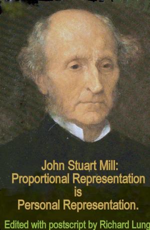 Cover of the book John Stuart Mill: Proportional Representation is Personal Representation. by Richard Lung