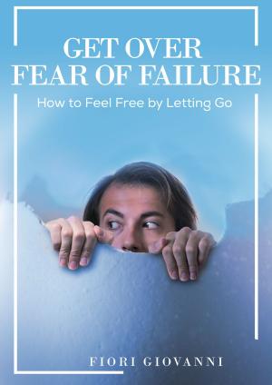 Cover of the book Get Over Fear of Failure by Fiori Giovanni