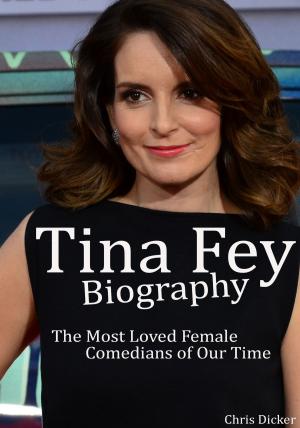 Cover of the book Tina Fey Biography: The Most Loved Female Comedians of Our Time by Tanya Angelova