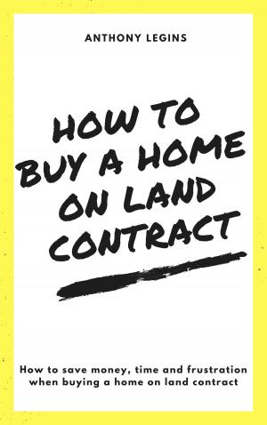 Cover of How To Buy A Home On Land Contract: How To Save Money, Time and Frustration When Buying A Home On Land Contract