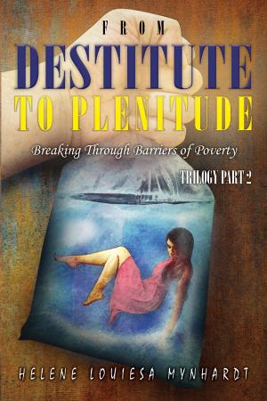 Cover of the book From Destitute to Plenitude: Breaking Through Barriers of Poverty by Annie Stoker