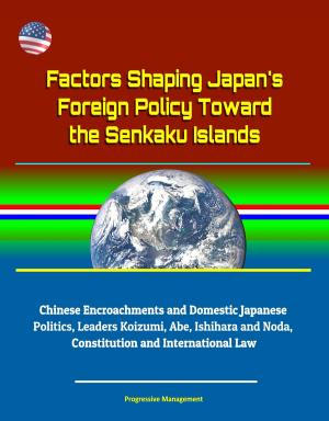 bigCover of the book Factors Shaping Japan's Foreign Policy Toward the Senkaku Islands: Chinese Encroachments and Domestic Japanese Politics, Leaders Koizumi, Abe, Ishihara and Noda, Constitution and International Law by 