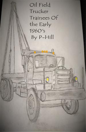 Cover of the book Oil Field Trucker Trainees of the Early 1960's by Connie Cockrell