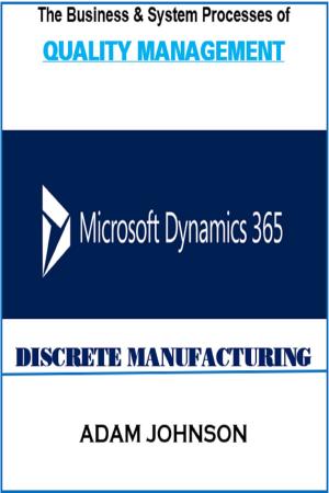 Cover of the book The Business &amp; System Processes of Quality Management In Dynamics 365 for Discrete Manufacturing by Adam Jonhson