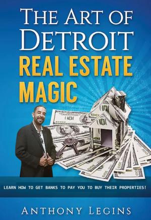 Cover of the book The Art of Detroit Real Estate Magic: Learn How To Get Banks To Pay You To Buy Their Properties by Tom Senkus