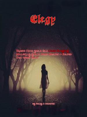 Book cover of Elegy; Three Nine Year Old Card Playing Hillbilly Girls Were Kidnapped, Beaten and Raped, Two Were Shot!