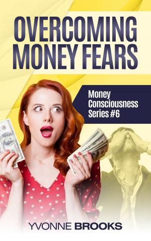 Book cover of Overcoming Money Fears: Financial Consciousness Series #6