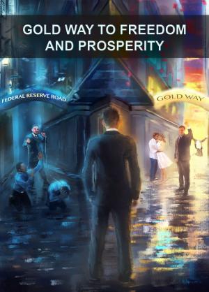 Cover of the book The Gold Way To Freedom and Prosperity by Victor T. Olivo Romero