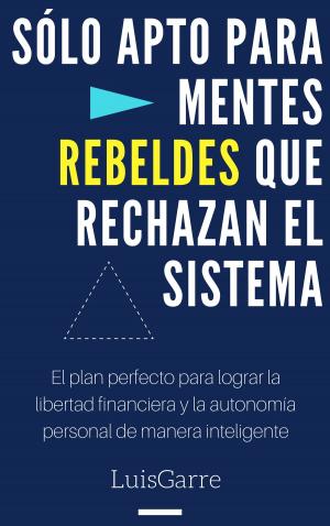 Cover of the book Sólo Apto para Mentes Rebeldes que Rechazan el Sistema by Elsa Moreck