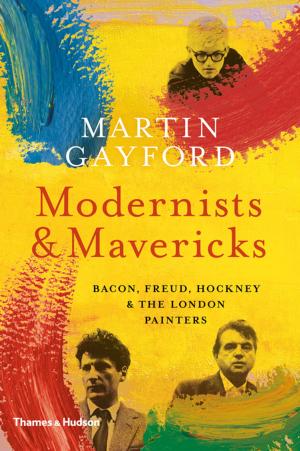Cover of the book Modernists and Mavericks: Bacon, Freud, Hockney and the London Painters by Julian Bell