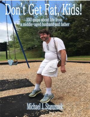 Cover of the book Don't Get Fat, Kids! 100 quips about life from a middle-aged husband and father by Joe Long
