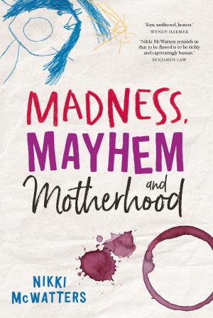 Cover of the book Madness, Mayhem and Motherhood by Janette Turner Hospital