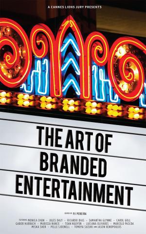 Cover of the book A Cannes Lions Jury Presents: The Art of Branded Entertainment by Patwant Singh, Jyoti M. Rai