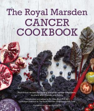 Cover of the book Royal Marsden Cancer Cookbook: Nutritious recipes for during and after cancer treatment, to share with friends and family by Angela Dowden