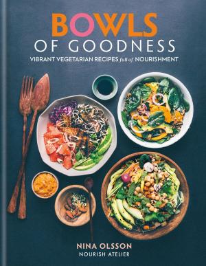 Cover of the book Bowls of Goodness: Vibrant Vegetarian Recipes Full of Nourishment by Mike Goodridge, Tim Grierson