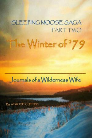Cover of the book Sleeping Moose Saga Part Two -The Winter of '79: Journals of a Wilderness Wife by M K Devidasan