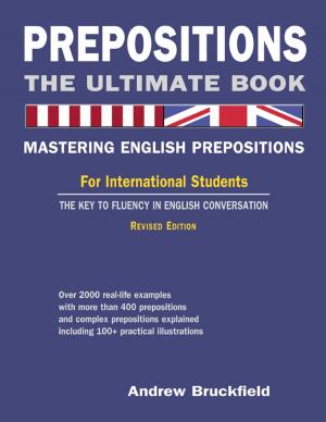 Cover of the book Prepositions: The Ultimate Book - Mastering English Prepositions - For International Students - The Key to Fluency in English Conversation by John Bura, Alexandra Kropova, Glauco Pires