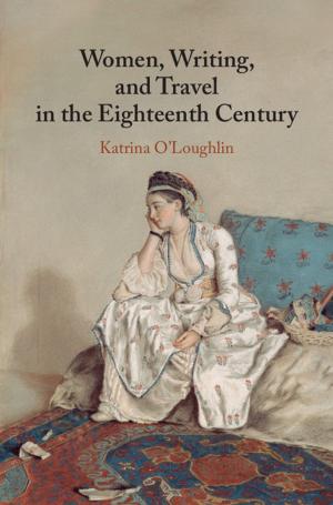 Cover of the book Women, Writing, and Travel in the Eighteenth Century by 