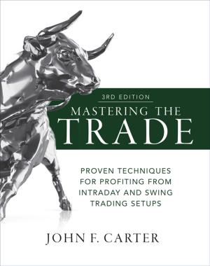 Cover of the book Mastering the Trade, Third Edition: Proven Techniques for Profiting from Intraday and Swing Trading Setups by Warren Phillips