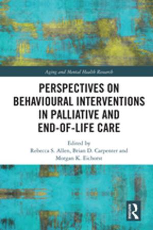Cover of the book Perspectives on Behavioural Interventions in Palliative and End-of-Life Care by David Moxley, Anwar Najor-Durack, Cecille Dumbrigue