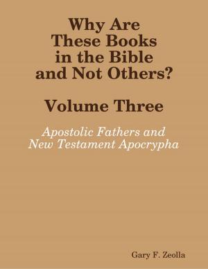 Cover of the book Why Are These Books in the Bible and Not Others? - Volume Three The Apostolic Fathers and the New Testament Apocrypha by Taylor A. Thompson