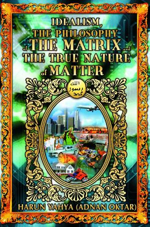 Cover of the book Idealism the Philosophy of the Matrix and the True Nature of Matter by Adnan Oktar (Harun Yahya)