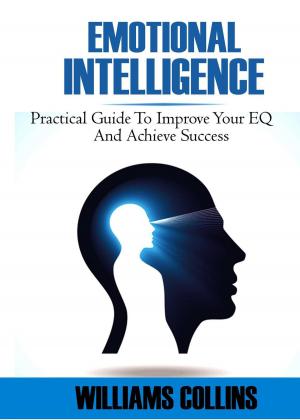 Cover of the book Emotional Intelligence: Practical Guide to Improve Your EQ and Achieve Success by Sergio Grillo