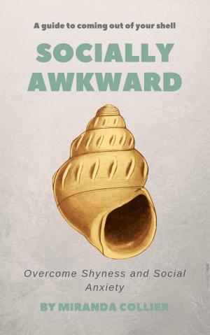 Cover of the book Socially Awkward: Overcome Shyness and Social Anxiety by Dean Goodluck