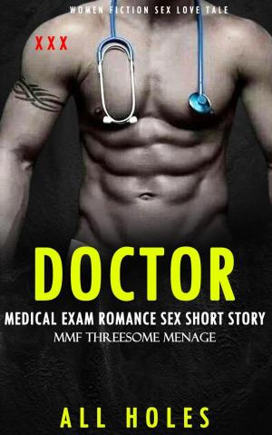 Cover of the book Erotica: Doctor Medical Exam Romance Sex Short Story by ALL HOLES