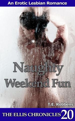 Cover of the book Naughty Weekend Fun: An Erotic Lesbian Romance by T.E. Robbens
