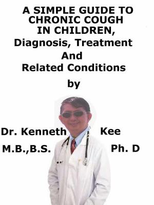 Cover of A Simple Guide To Chronic Cough In Children, Diagnosis, Treatment And Related Conditions
