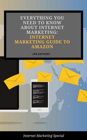Cover of the book Everything you Need to Know About Internet Marketing: Internet Marketing Guide to Amazon by Janet Amber