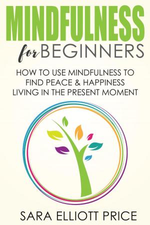 Book cover of Mindfulness for Beginners: How To Use Mindfulness to Find Peace and Happiness Living in The Present Moment