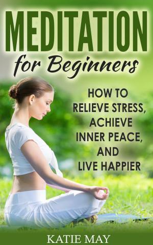 Book cover of Meditation for Beginners: How to Relieve Stress, Achieve Inner Peace, and Live Happier