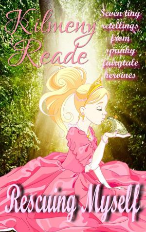 Cover of the book Rescuing Myself: Seven Tiny Retellings From Spunky Fairy Tale Heroines by Brian Knight