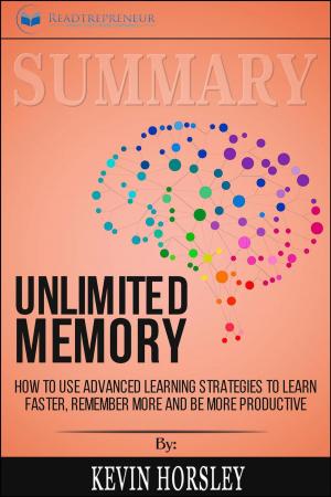 Cover of the book Summary of Unlimited Memory: How to Use Advanced Learning Strategies to Learn Faster, Remember More and be More Productive by Kevin Horsley by Readtrepreneur Publishing
