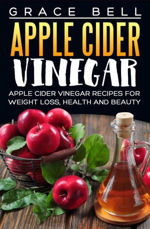 Book cover of Apple Cider Vinegar: Apple Cider Vinegar Recipes for Weight Loss, Health and Beauty