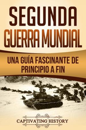 Cover of the book Segunda Guerra Mundial: Una guía fascinante de principio a fin by Captivating History