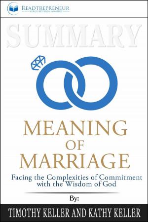 Cover of the book Summary of The Meaning of Marriage: Facing the Complexities of Commitment with the Wisdom of God by Timothy Keller by Readtrepreneur Publishing