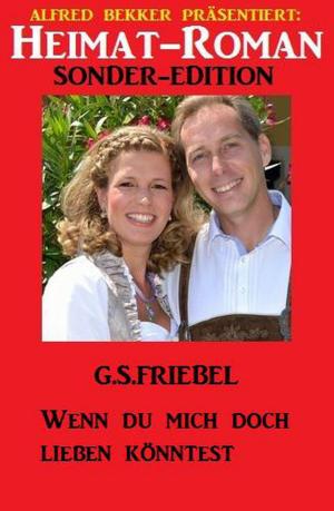 Cover of the book Wenn du mich doch lieben könntest: Heimat-Roman Sonder-Edition by G. S. Friebel